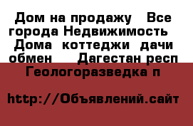 Дом на продажу - Все города Недвижимость » Дома, коттеджи, дачи обмен   . Дагестан респ.,Геологоразведка п.